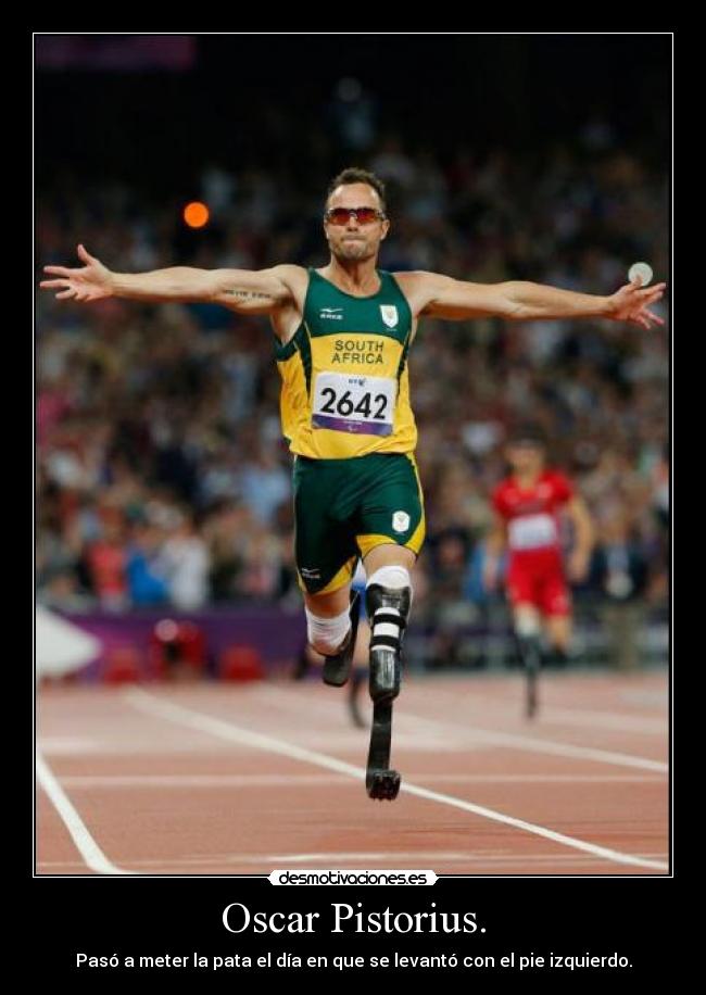 Oscar Pistorius. - Pasó a meter la pata el día en que se levantó con el pie izquierdo.