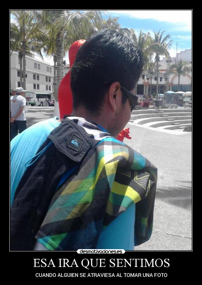 ESA IRA QUE SENTIMOS - CUANDO ALGUIEN SE ATRAVIESA AL TOMAR UNA FOTO