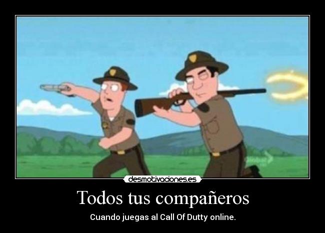 Todos tus compañeros - Cuando juegas al Call Of Dutty online.