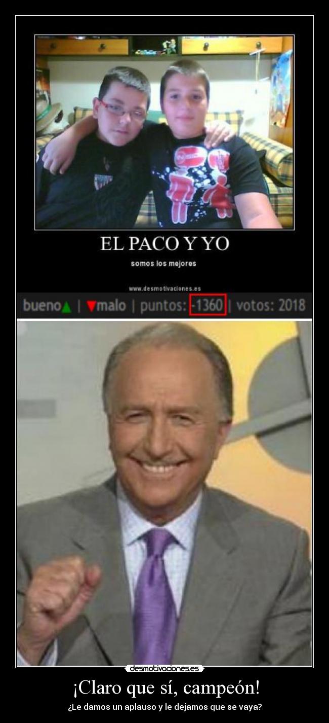 ¡Claro que sí, campeón! - ¿Le damos un aplauso y le dejamos que se vaya?