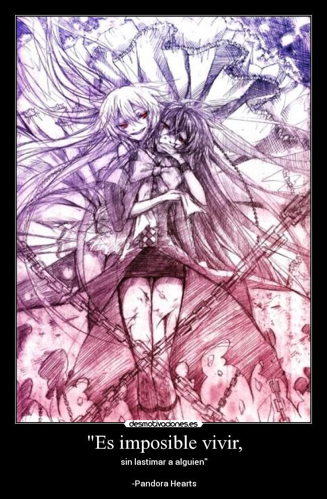 Es imposible vivir, - sin lastimar a alguien

-Pandora Hearts