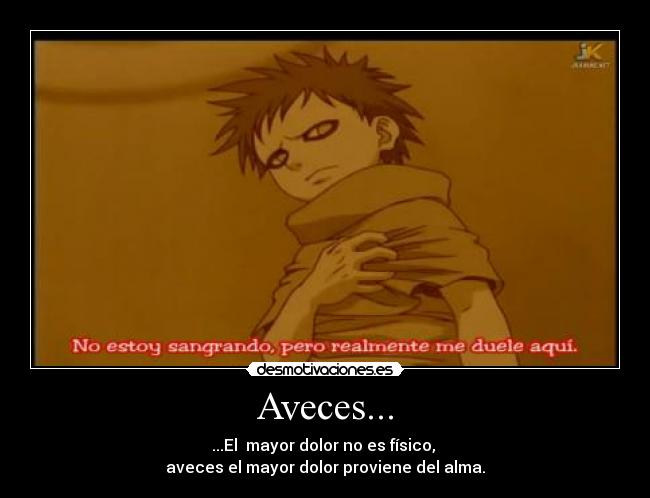 Aveces... - ...El mayor dolor no es físico,
aveces el mayor dolor proviene del alma.