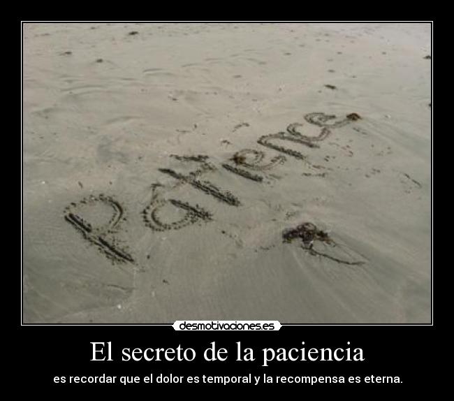 El secreto de la paciencia - es recordar que el dolor es temporal y la recompensa es eterna.