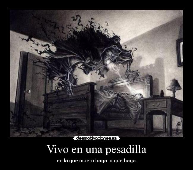 Vivo en una pesadilla - en la que muero haga lo que haga.