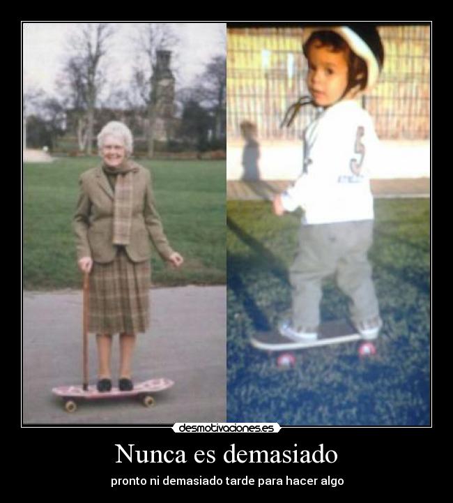 Nunca es demasiado - pronto ni demasiado tarde para hacer algo