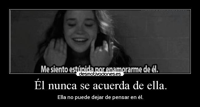 Él nunca se acuerda de ella. - Ella no puede dejar de pensar en él.