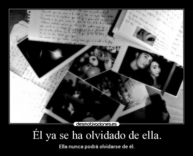 Él ya se ha olvidado de ella. - Ella nunca podrá olvidarse de él.
