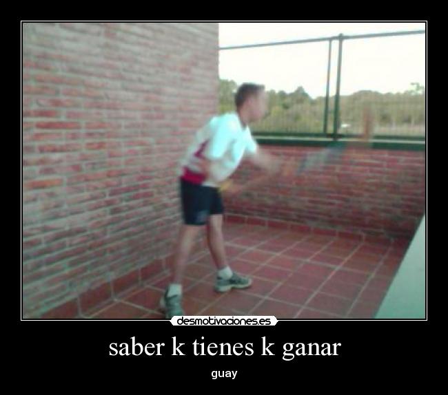 saber k tienes k ganar -