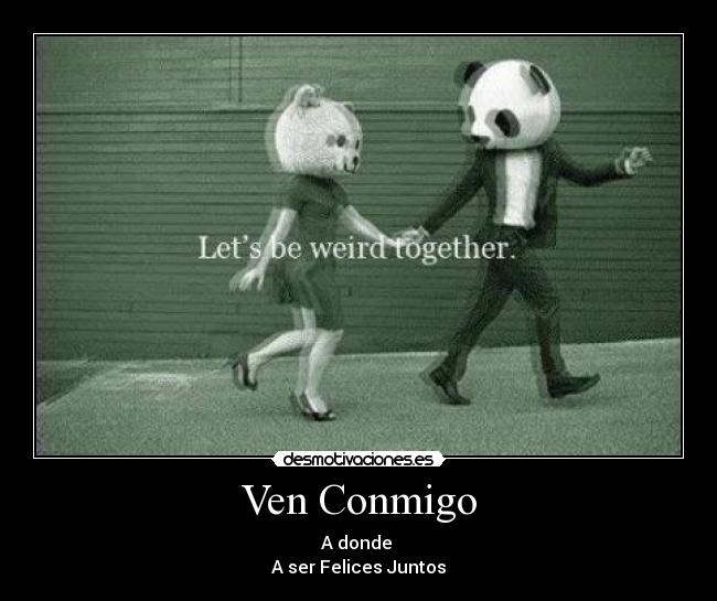 Ven Conmigo - A donde
A ser Felices Juntos