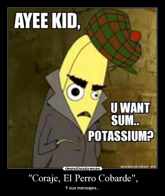 Coraje, El Perro Cobarde, - Y sus mensajes...