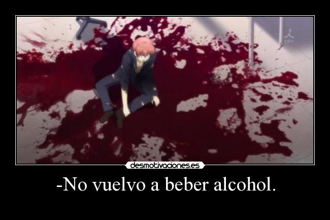 -No vuelvo a beber alcohol. - 