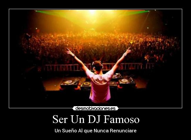 Ser Un DJ Famoso - ♫ Un Sueño Al que Nunca Renunciare  ♫