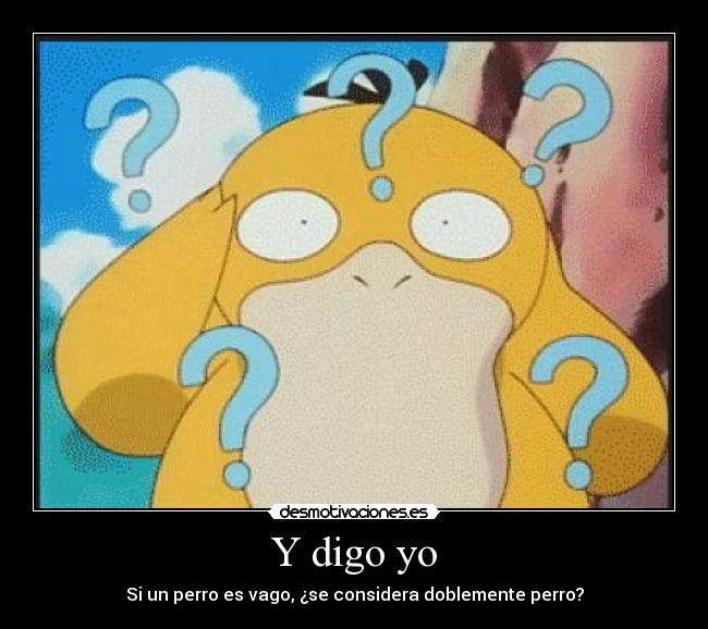 Y digo yo - Si un perro es vago, ¿se considera doblemente perro?