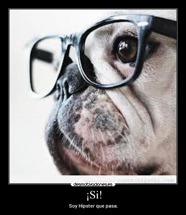 ¡Si! - Soy Hipster que pasa.
