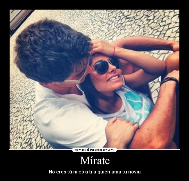 Mírate - No eres tú ni es a ti a quien ama tu novia