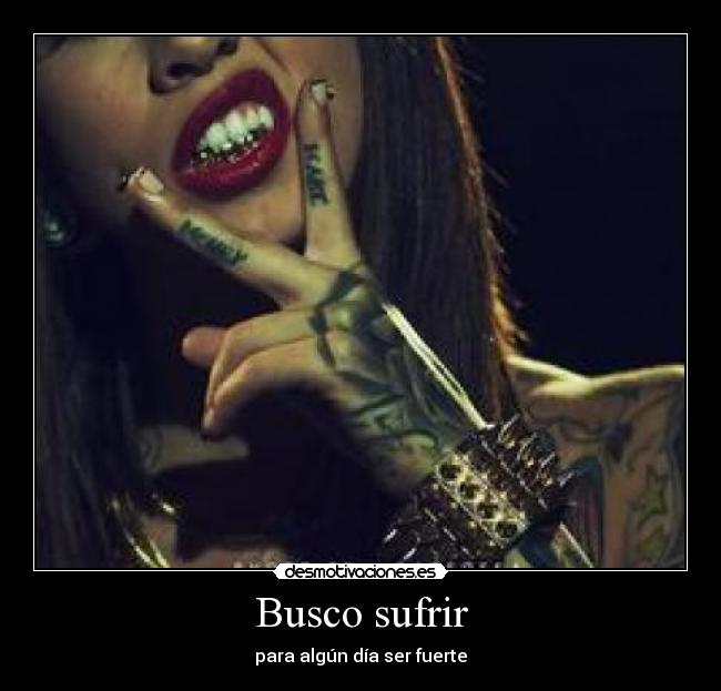 Busco sufrir - para algún día ser fuerte