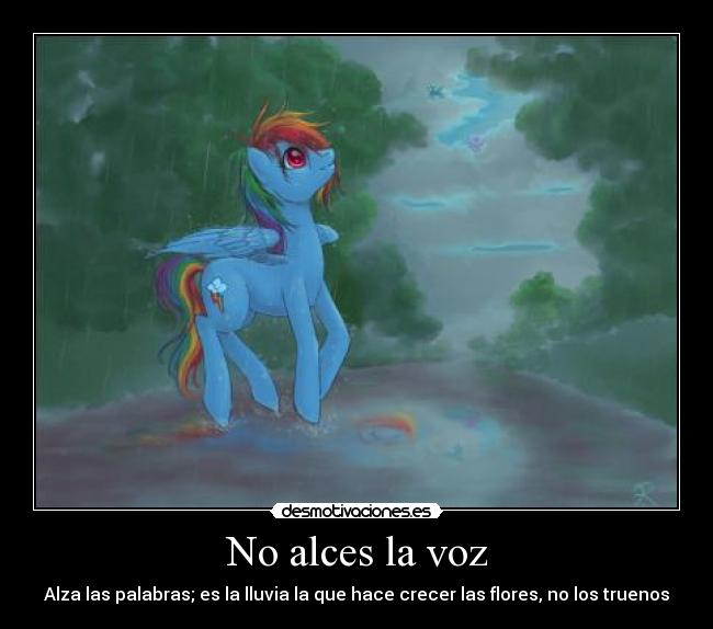 No alces la voz - Alza las palabras; es la lluvia la que hace crecer las flores, no los truenos