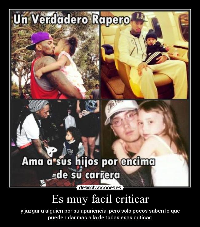 Es muy facil criticar - y juzgar a alguien por su apariencia, pero solo pocos saben lo que
pueden dar mas alla de todas esas criticas.