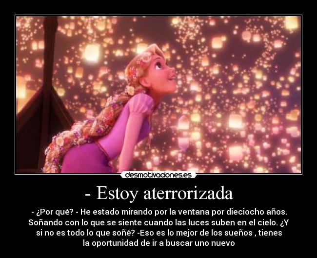 - Estoy aterrorizada - - ¿Por qué? - He estado mirando por la ventana por dieciocho años.
Soñando con lo que se siente cuando las luces suben en el cielo. ¿Y
si no es todo lo que soñé? -Eso es lo mejor de los sueños , tienes
la oportunidad de ir a buscar uno nuevo