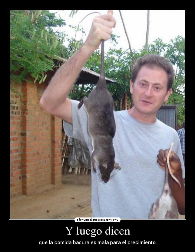 Y luego dicen - que la comida basura es mala para el crecimiento.