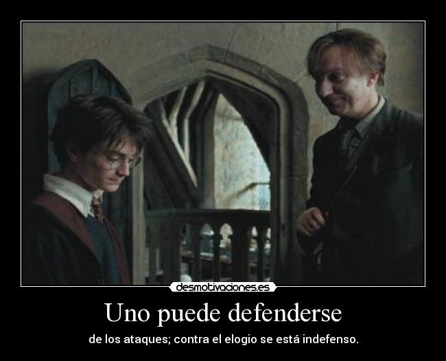 Uno puede defenderse - de los ataques; contra el elogio se está indefenso.