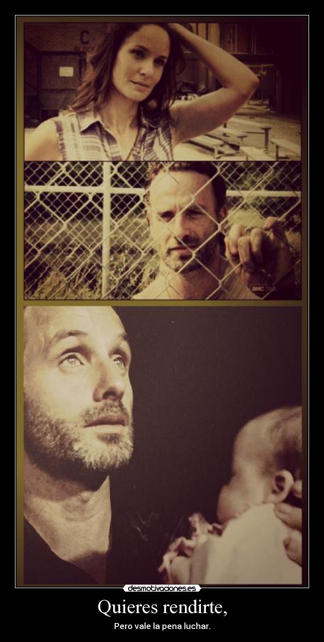 Quieres rendirte, - Pero vale la pena luchar.