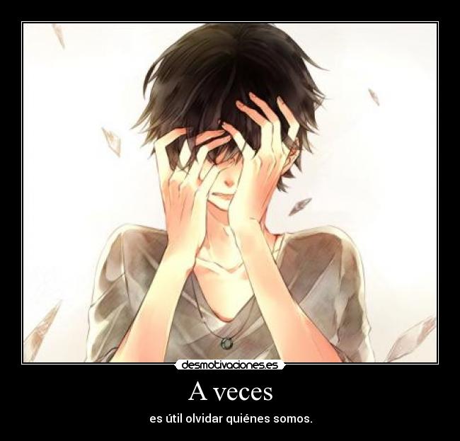 A veces - es útil olvidar quiénes somos.