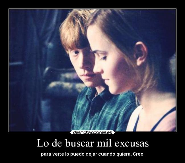 Lo de buscar mil excusas -