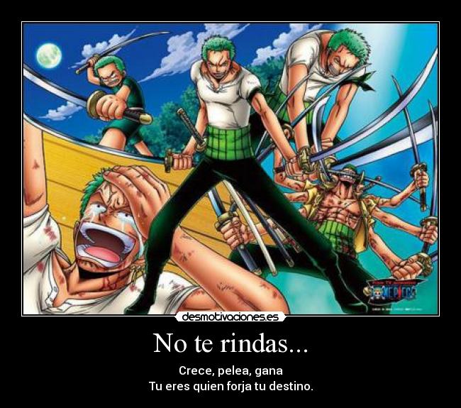 No te rindas... - Crece, pelea, gana
Tu eres quien forja tu destino.