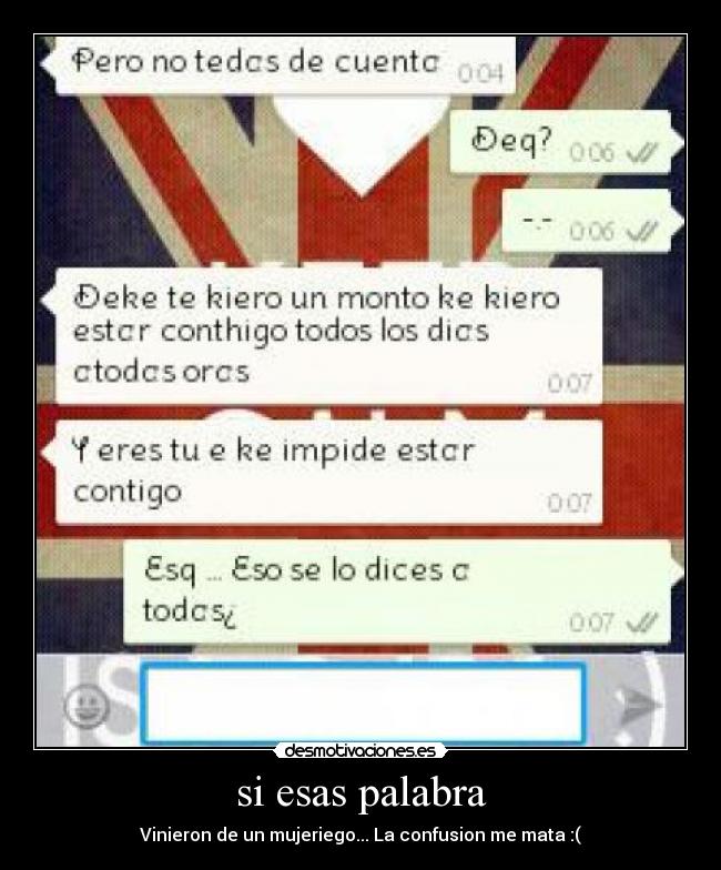 si esas palabra - Vinieron de un mujeriego... La confusion me mata :(