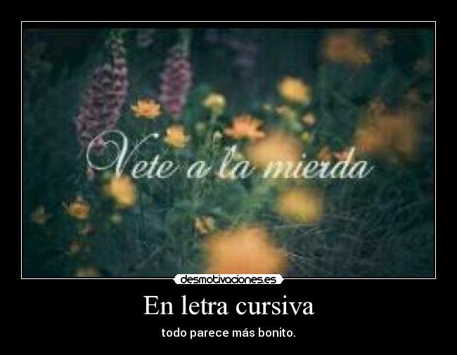 En letra cursiva - todo parece más bonito.