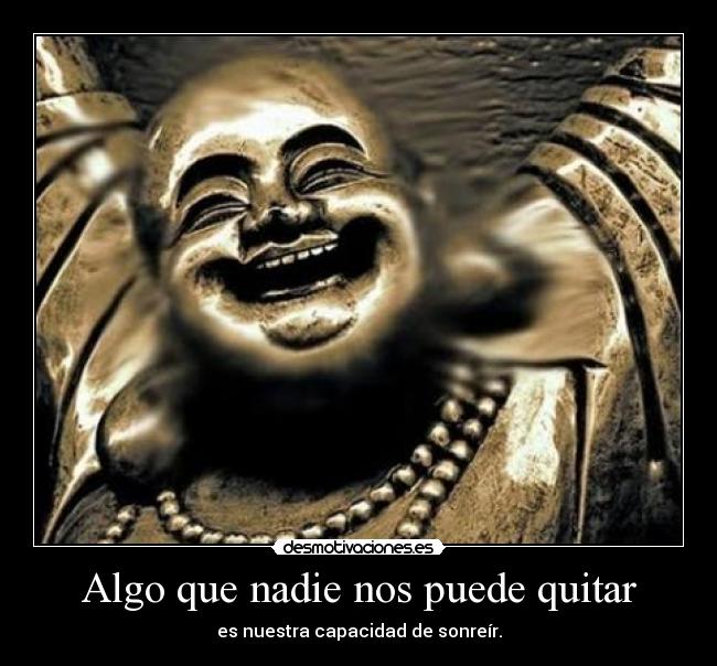 Algo que nadie nos puede quitar - es nuestra capacidad de sonreír.