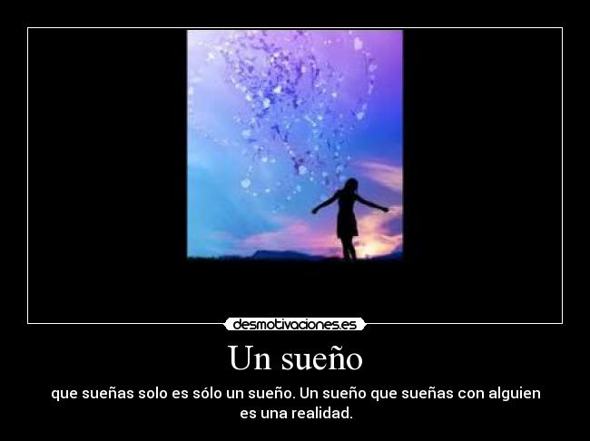 Un sueño - que sueñas solo es sólo un sueño. Un sueño que sueñas con alguien es una realidad.