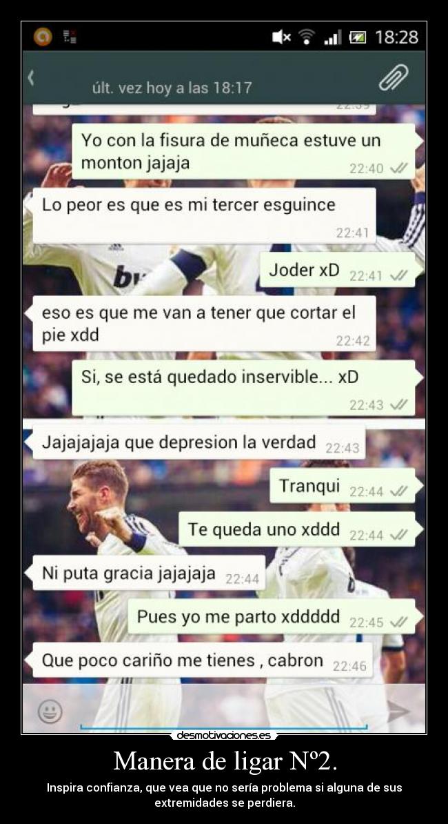 Manera de ligar Nº2. - Inspira confianza, que vea que no sería problema si alguna de sus
extremidades se perdiera.