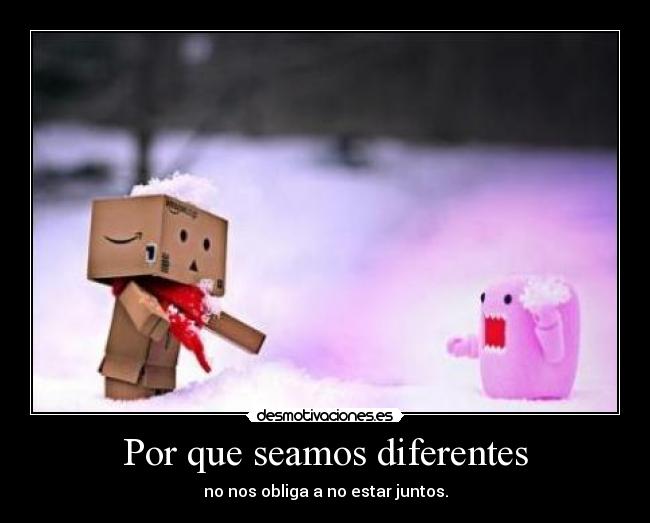 Por que seamos diferentes - no nos obliga a no estar juntos.