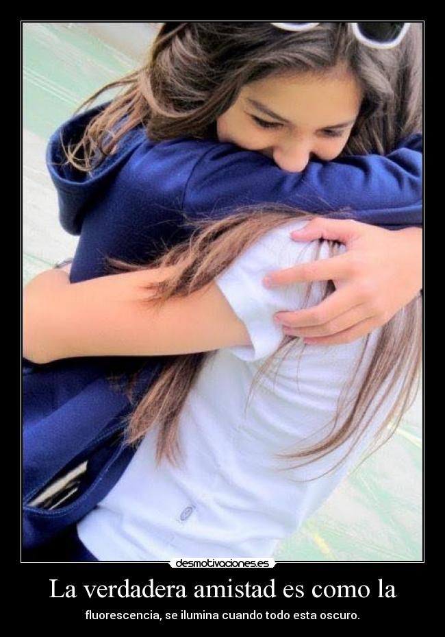 La verdadera amistad es como la - fluorescencia, se ilumina cuando todo esta oscuro.