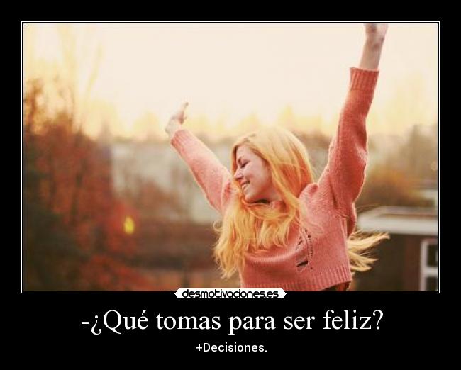 -¿Qué tomas para ser feliz? - 