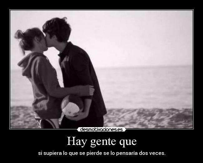 Hay gente que - si supiera lo que se pierde se lo pensaría dos veces.