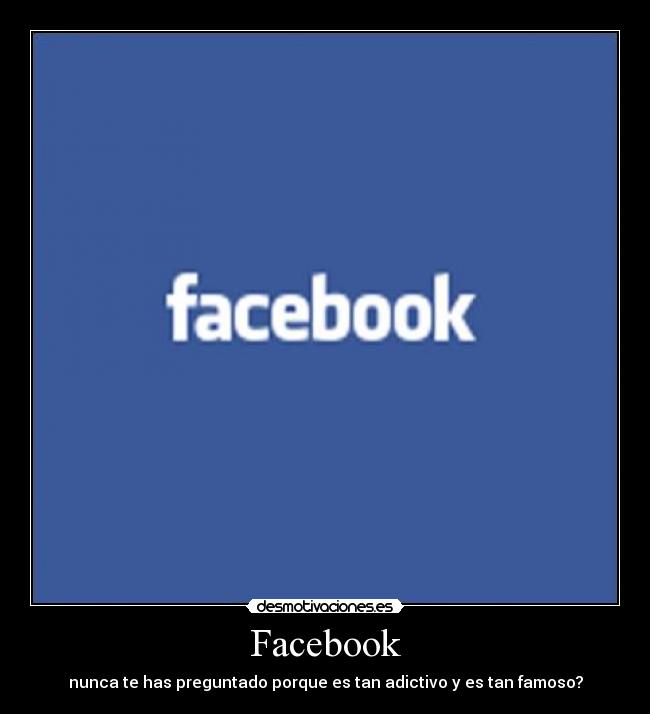 Facebook - nunca te has preguntado porque es tan adictivo y es tan famoso?