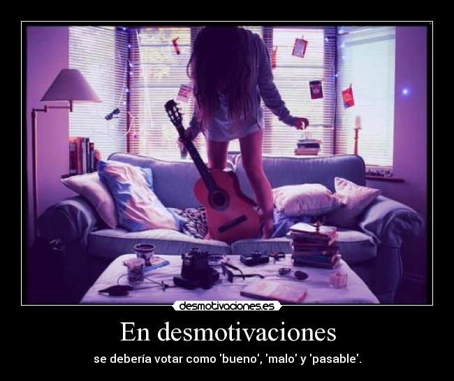 En desmotivaciones - se debería votar como bueno, malo y pasable.