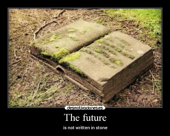 The future - is not written in stone
