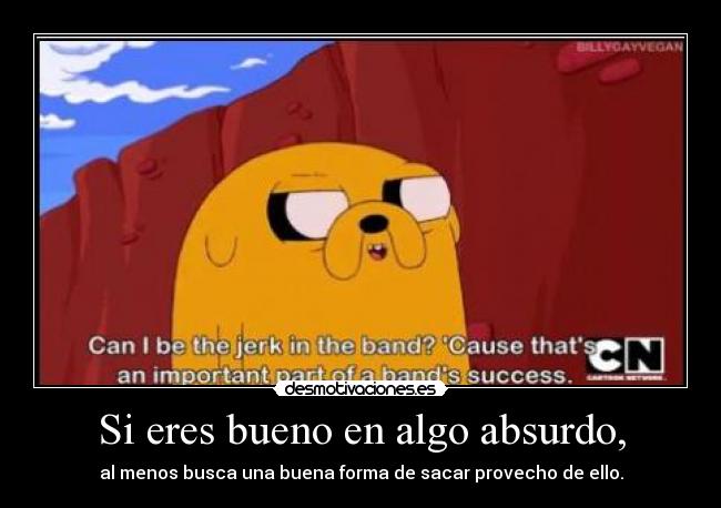 Si eres bueno en algo absurdo, -