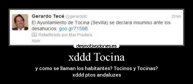 xddd Tocina - y como se llaman los habitantes? Tocinos y Tocinas?
xddd ptos andaluzes