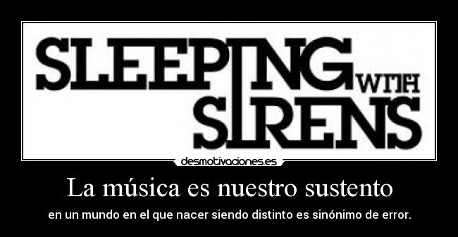 La música es nuestro sustento - en un mundo en el que nacer siendo distinto es sinónimo de error.