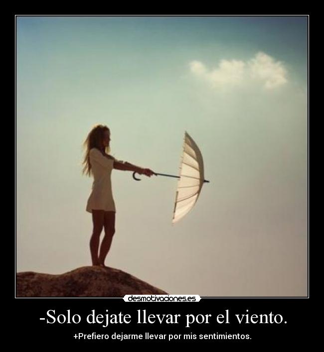 -Solo dejate llevar por el viento. - +Prefiero dejarme llevar por mis sentimientos.