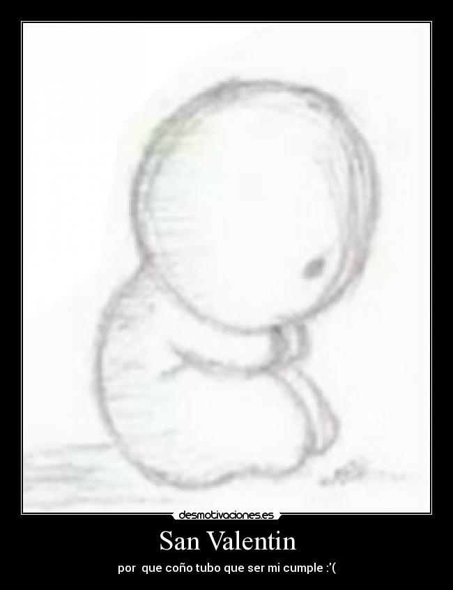 San Valentin - por que coño tubo que ser mi cumple :(