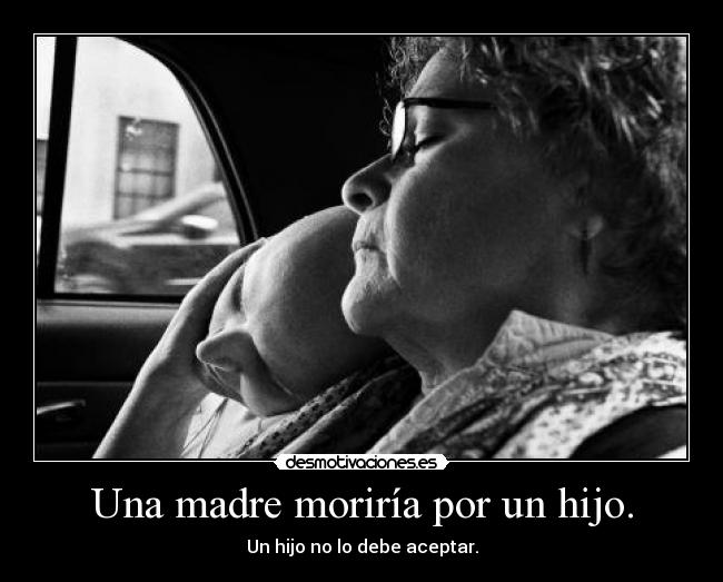 Una madre moriría por un hijo. -