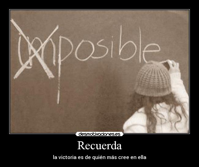 Recuerda - la victoria es de quién más cree en ella