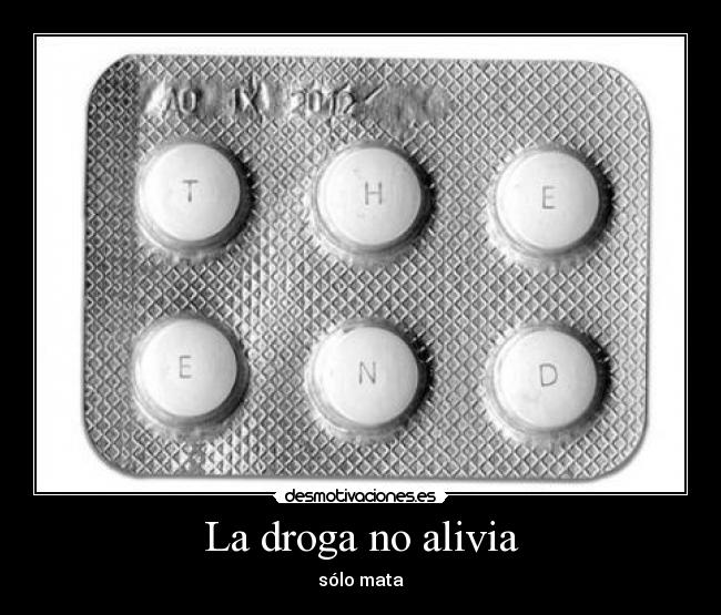 La droga no alivia - sólo mata