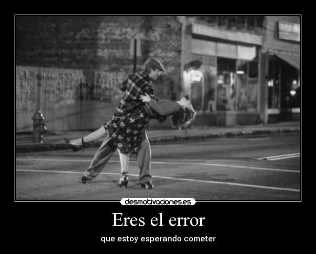 Eres el error -
